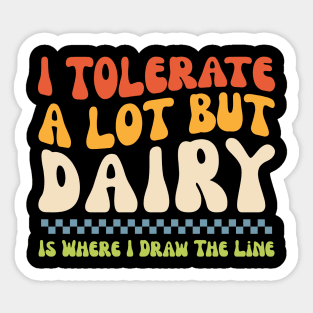 I Tolerate A Lot But Dairy Is Where I Draw The Line Sticker